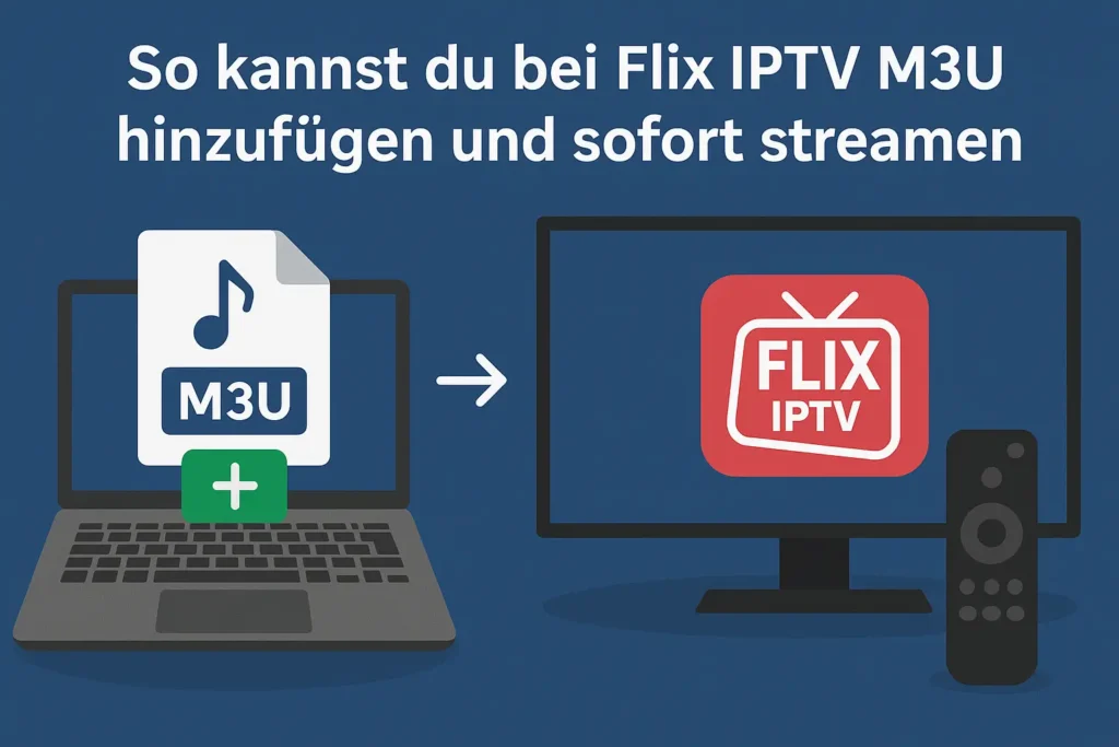 So kannst du bei Flix IPTV M3U hinzufügen und sofort streamen